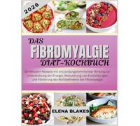 DAS FIBROMYALGIE-DIÄT-KOCHBUCH 2026: 30-Minuten-Rezepte mit entzündungshemmender Wirkung zur Unterstützung der Energie, Reduzierung von Entzündungen und Förderung des Wohlbefindens bei Fibromyalgie
