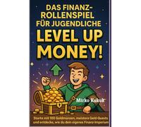 Das Finanz-Rollenspiel für Jugendliche: Level Up Money!: Starte mit 100 Goldmünzen, meistere Geld-Quests und entdecke, wie du dein eigenes Finanz-Imperium aufbaust. (myMoneyGPT: Die Finanz-Saga)