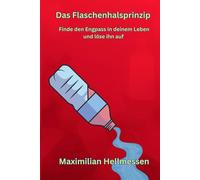 Das Flaschenhalsprinzip: Finde den Engpass in deinem Leben und löse ihn auf formatiert