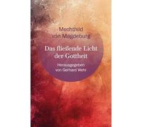 Das fließende Licht der Gottheit: Herausgegeben von Gerhard Wehr | Spirituelles Erleben in lyrischer Gestalt | Die erste mystische Schrift deutscher Sprache