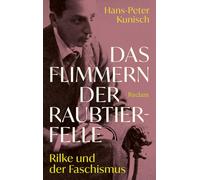 Das Flimmern der Raubtierfelle. Rilke und der Faschismus: Rainer Maria Rilkes Biografie in neuem Licht