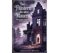 Das Flüstern der alten Mauern: Acht Geschichten aus dem Herzen verfallener Gemäuer