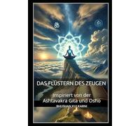 Das Flüstern des Zeugen: Inspiriert von der Ashtavakra Gita und Osho (Deutsch - timeless wisdom series)