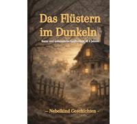 Das Flüstern im Dunkeln: Kurze und unheimliche Geschichten ab 8 Jahren