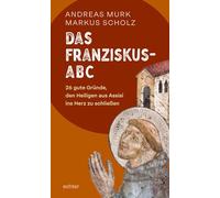 Das Franziskus-ABC: 26 gute Gründe, den Heiligen aus Assisi ins Herz zu schließen