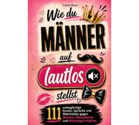 Das freche Überlebenshandbuch für Frauen - wie du Männer auf lautlos stellst: 111 schlagfertige Konter, Sprüche und Wahrheiten gegen Machos, Mansplainer und Möchtegern-Alphas