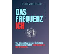 Das Frequenz Ich: Wie dein unbewusstes Selbstbild deine Realität formt - und wie du es neu erschaffst.: 2 (THE FREQUENCY LABS™)
