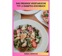 DAS FREUDIGE VEGETARISCHE TYP-2-DIABETES-KOCHBUCH: Geschmackvolle Rezepte, die eine gesunde Glukose und nährende hausgemachte Favoriten unterstützen sollen