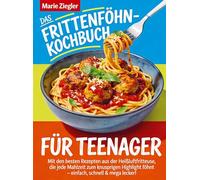 Das Frittenföhn-Kochbuch für Teenager: Mit den besten Rezepten aus der Heißluftfritteuse, die jede Mahlzeit zum knusprigen Highlight föhnt - einfach, schnell & mega lecker!