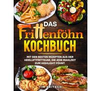 Das Frittenföhn Kochbuch: Mit den besten Rezepten aus der Heißluftfritteuse, die jede Mahlzeit zum Highlight föhnt.