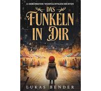 Das Funkeln in Dir. 24 berührende Weihnachtsgeschichten über Liebe, Hoffnung, Mitgefühl und Dankbarkeit zum Lesen und Vorlesen in der Weihnachtszeit