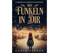 Das Funkeln in Dir. 24 berührende Weihnachtsgeschichten über Liebe, Hoffnung, Mitgefühl und Dankbarkeit zum Lesen und Vorlesen in der Weihnachtszeit