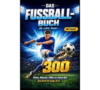 Das Fußball-Buch für echte Jungen-Fans: 300 Fakten, Rekorde & Wahr oder Falsch Quiz - Geheimwissen über die größten Stars & Legenden des Weltfußballs | Geschenk für Jungen ab 8