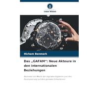 Das "GAFAM": Neue Akteure in den internationalen Beziehungen: Anatomie der Macht der digitalen Giganten und ihre Positionierung auf dem globalen Schachbrett