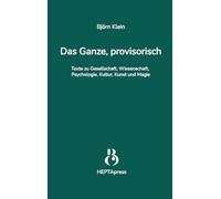 Das Ganze, provisorisch. Texte zu Gesellschaft, Wissenschaft, Psychologie, Kultur, Kunst und Magie: Die Gesellschaft ist im Wandel - mit ihr ... Heilung, persönlicher & gesellscha