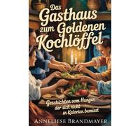 Das Gasthaus zum goldenen Kochlöffel: Geschichten vom Hunger, der sich nicht in Kalorien bemisst