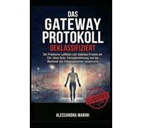 DAS GATEWAY PROTOKOLL: Der praktische Leitfaden zum Gateway-Prozess der CIA, Hemi-Sync, Fernwahrnehmung und der Mechanik des holographischen Universums
