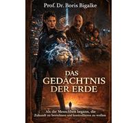 Das Gedächtnis der Erde: Als die Menschheit begann, die Zukunft zu berechnen und kontrollieren zu wollen