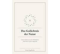Das Gedächtnis der Natur: Uraltes Heilwissen aus drei Weltkulturen, erklärt durch moderne Epigenetik