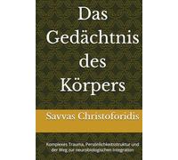 Das Gedächtnis des Körpers: Komplexes Trauma, Persönlichkeitsstruktur und der Weg zur neurobiologischen Integration