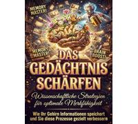 Das Gedächtnis schärfen: Wissenschaftliche Strategien für optimale Merkfähigkeit: Wie Ihr Gehirn Informationen speichert und Sie diese Prozesse gezielt verbessern