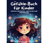 Das Gefühle-Buch für Kinder: Emotionen erkennen, verstehen und verarbeiten: Das Kinderbuch zum Mitmachen, zur Verbesserung der Sozialkompetenz, ... und Förderung der emotionalen Entwicklung