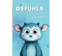 Das Gefühlstagebuch für Kinder: Gefühle erkennen, benennen, verstehen und annehmen! (Tagebücher für Kinder)