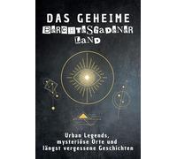 Das geheime Berchtesgadener Land: Urban Legends, mysteriöse Orte und längst vergessene Geschichten. Geschenk für Fans von Grusel und Mystery, Halloween, True Crime, Reise