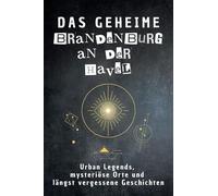 Das geheime Brandenburg an der Havel: Urban Legends, mysteriöse Orte und längst vergessene Geschichten. Geschenk für Fans von Grusel und Mystery, Halloween, True Crime, Reise