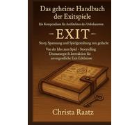 Das geheime Handbuch der Exitspiele: Ein Kompendium für Architekten des Unbekannten (Exit Games und Escape-Serie - Erkenne dich. Entscheide dich. ... Reise durch Räume, Rollen und Realitäten)