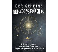 Das geheime Hunsrück: Urban Legends, mysteriöse Orte und längst vergessene Geschichten. Geschenk für Fans von Grusel und Mystery, Halloween, True Crime, Reise