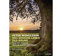 Das geheime Leben der Bäume: Was sie fühlen, wie sie kommunizieren. Der Bildband. Mit dem vollständigen Text der Originalausgabe