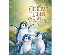 Das geheime Leben der Pinguine + Malbuch: Eine wahre Geschichte über Liebe, Treue und die unglaubliche Reise nach Hause. Ein lehrreiches Naturabenteuer für Kinder mit Malvorlagen.