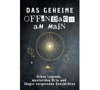 Das geheime Offenbach am Main: Urban Legends, mysteriöse Orte und längst vergessene Geschichten. Geschenk für Fans von Grusel und Mystery, Halloween, True Crime, Reise