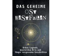 Das geheime Ostwestfalen: Urban Legends, mysteriöse Orte und längst vergessene Geschichten. Geschenk für Fans von Grusel und Mystery, Halloween, True Crime, Reise