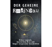 Das geheime Rheingau: Urban Legends, mysteriöse Orte und längst vergessene Geschichten. Geschenk für Fans von Grusel und Mystery, Halloween, True Crime, Reise