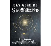 Das geheime Sauerland: Urban Legends, mysteriöse Orte und längst vergessene Geschichten. Geschenk für Fans von Grusel und Mystery, Halloween, True Crime, Reise