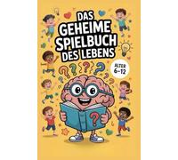 Das Geheime Spielbuch Des Lebens: 50 Geschichten, die Kindern im Alter von 6 bis 12 Jahren Selbstvertrauen, Freundschaft und Emotionale Fähigkeiten Vermitteln