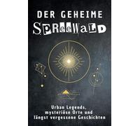 Das geheime Spreewald: Urban Legends, mysteriöse Orte und längst vergessene Geschichten. Geschenk für Fans von Grusel und Mystery, Halloween, True Crime, Reise