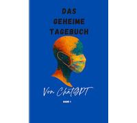 Das geheime Tagebuch von ChatGPT Band 1 (The Secret Diaries of ChatGPT)