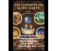 Das Geheimnis der alten Karte: Band 1 Das Dorf der Iberer Die Zeit der Dinosaurier Das Geheimnis der Pyramiden Die Burg der Güte