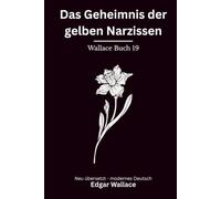 Das Geheimnis der gelben Narzissen: Klassischer Edgar Wallace Krimi über ein tödliches Zeichen. Originaltitel The Daffodil Mystery. Modern neu übersetzt