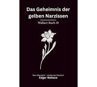 Das Geheimnis der gelben Narzissen: Klassischer Edgar Wallace Krimi über ein tödliches Zeichen. Originaltitel The Daffodil Mystery. Modern neu übersetzt