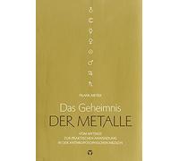 Das Geheimnis der Metalle: Vom Mythos zur praktischen Anwendung in der Anthroposophischen Medizin. Mit zahlreichen praktischen Anwendungsbeispielen!