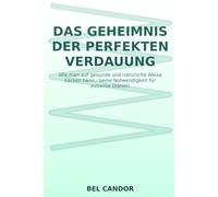 DAS GEHEIMNIS DER PERFEKTEN VERDAUUNG: Wie man auf gesunde und natürliche Weise kacken kann - keine Notwendigkeit für extreme Diäten!: 3