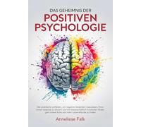 Das Geheimnis der Positiven Psychologie: Negatives loslassen, Emotionen steuern und mit wissenschaftlich fundierten Strategien innere Ruhe und mehr Lebensfreude finden.