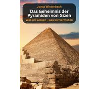 Das Geheimnis der Pyramiden von Gizeh - was wir wissen - was wir vermuten: Fakten, Mythen und Legenden