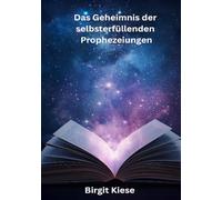 Das Geheimnis der selbsterfüllenden Prophezeiungen: Gedanken bewusst nutzen - Übungen für dein Leben