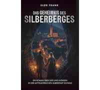 Das Geheimnis der Silberberges: Ein Roman über Gier und Intrigen in der mittelalterlichen Silberstadt Schwaz (Tiroler Mittelalter-Romane)