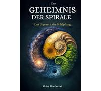 Das Geheimnis der Spirale: Das Urgesetz der Schöpfung: 10 (Meisterwerke des Geheimwissens - Praktische Lehrwerke für ein bewusstes Leben)